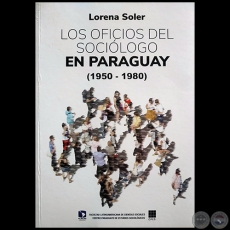 LOS OFICIOS DEL SOCIÓLOGO EN PARAGUAY  (1950 - 1980) - Autora: LORENA SOLER - Año 2018